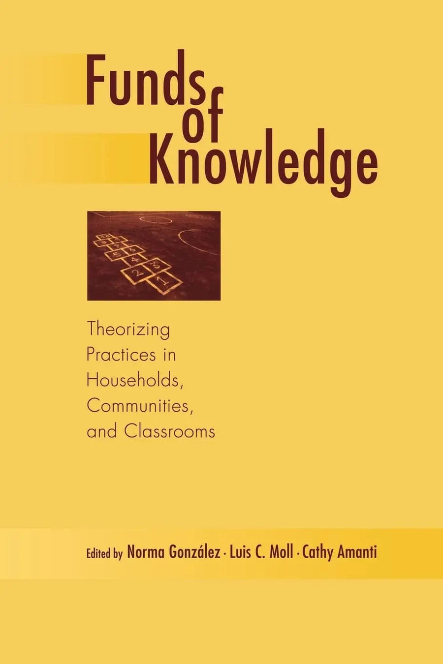 Funds of Knowledge Theorizing Practices in Households, Communities, and Classrooms by Norma González