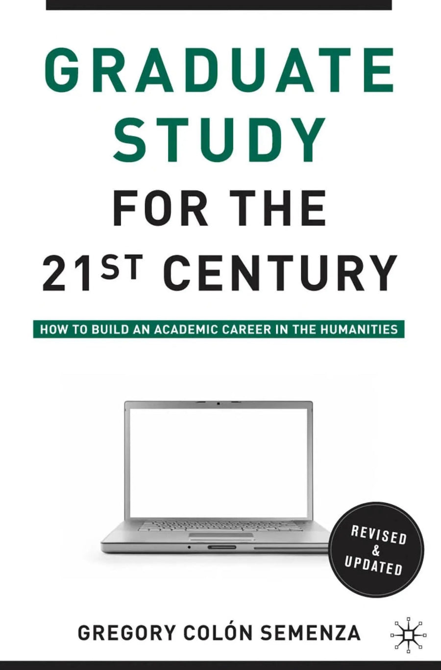 Graduate Study for the Twenty-First Century: How to Build an Academic Career in the Humanities by Semenza
