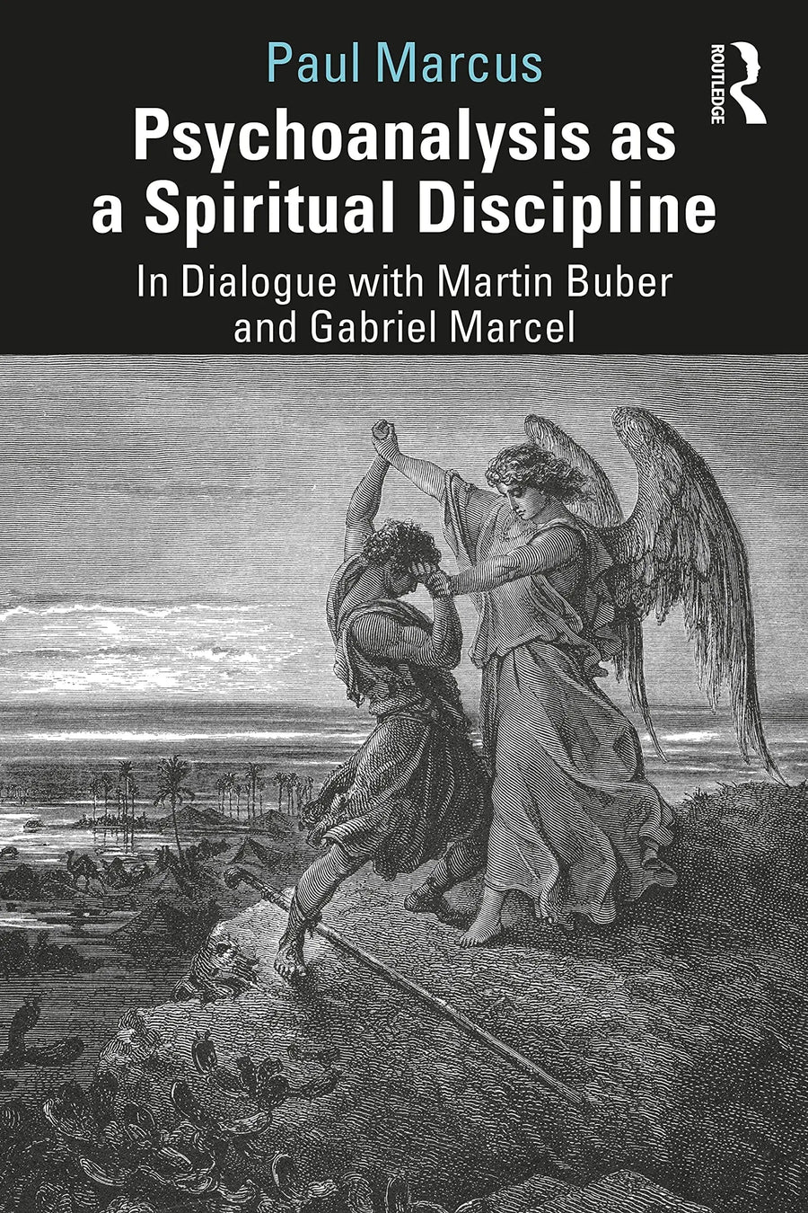 Psychoanalysis as a Spiritual Discipline In Dialogue with Martin Buber and Gabriel Marcel by Paul Marcus
