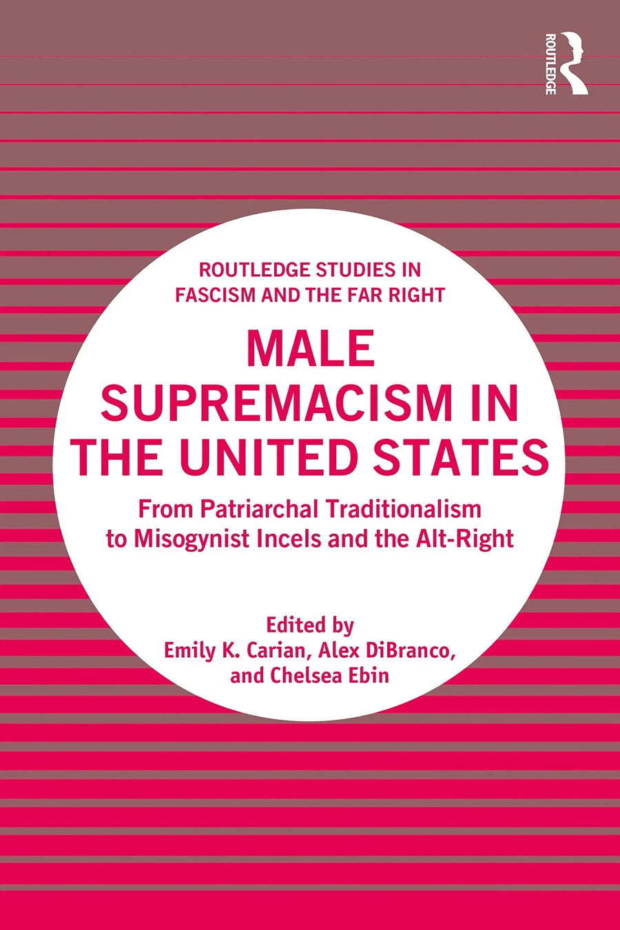 Male Supremacism in the United States From Patriarchal Traditionalism to Misogynist Incels and the Alt-right by Emily K. Carian