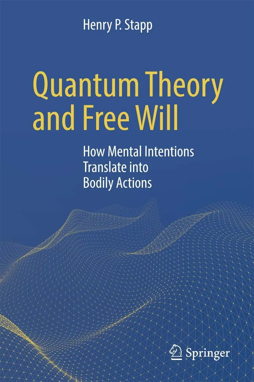 Quantum Theory and Free Will How Mental Intentions Translate into Bodily Actions by Henry P. Stapp