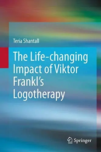 The Lıfe-changıng Impact of Vıktor Frankl's Logotherapy by Teria Shantall