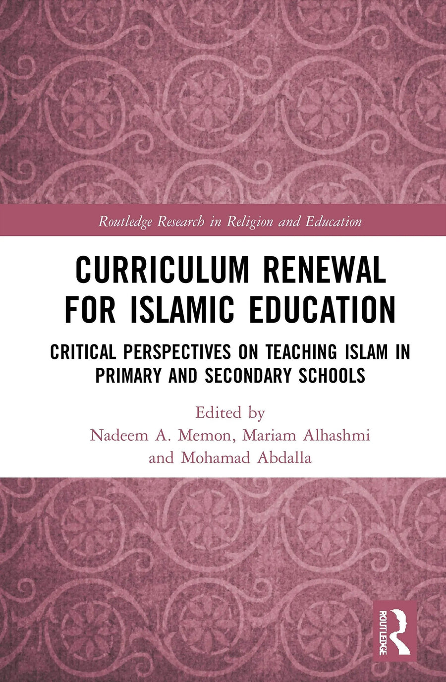 Curriculum Renewal for Islamic Education Critical Perspectives on Teaching Islam in Primary and Secondary Schools by Nadeem A. Memon