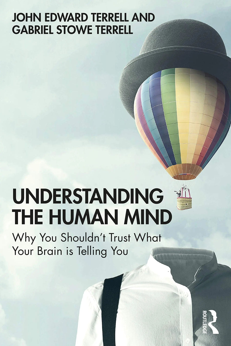 Understanding the Human Mind Why You Shouldn't Trust what Your Brain is Telling You by John Terrell
