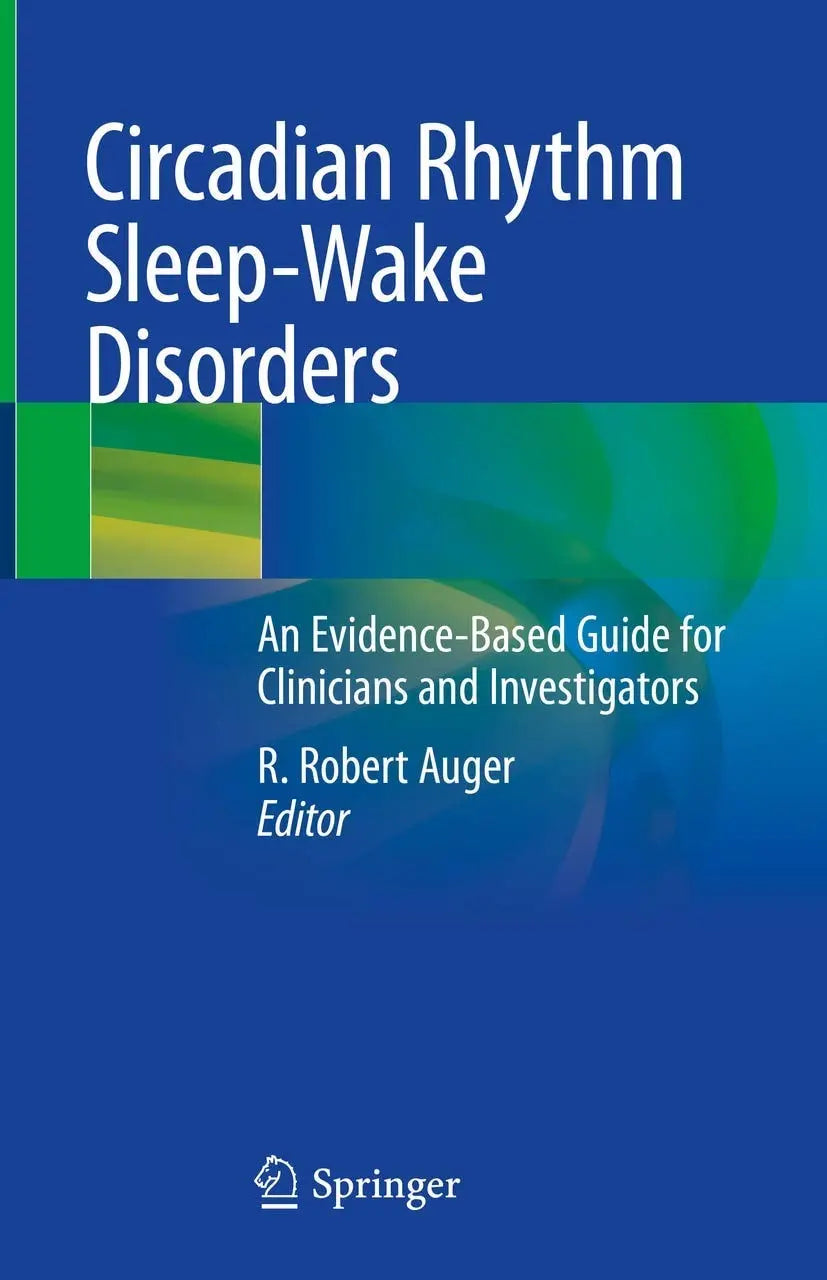 Circadian Rhythm Sleep-Wake Disorders An Evidence-Based Guide for Clinicians and Investigators by R. Robert Auger