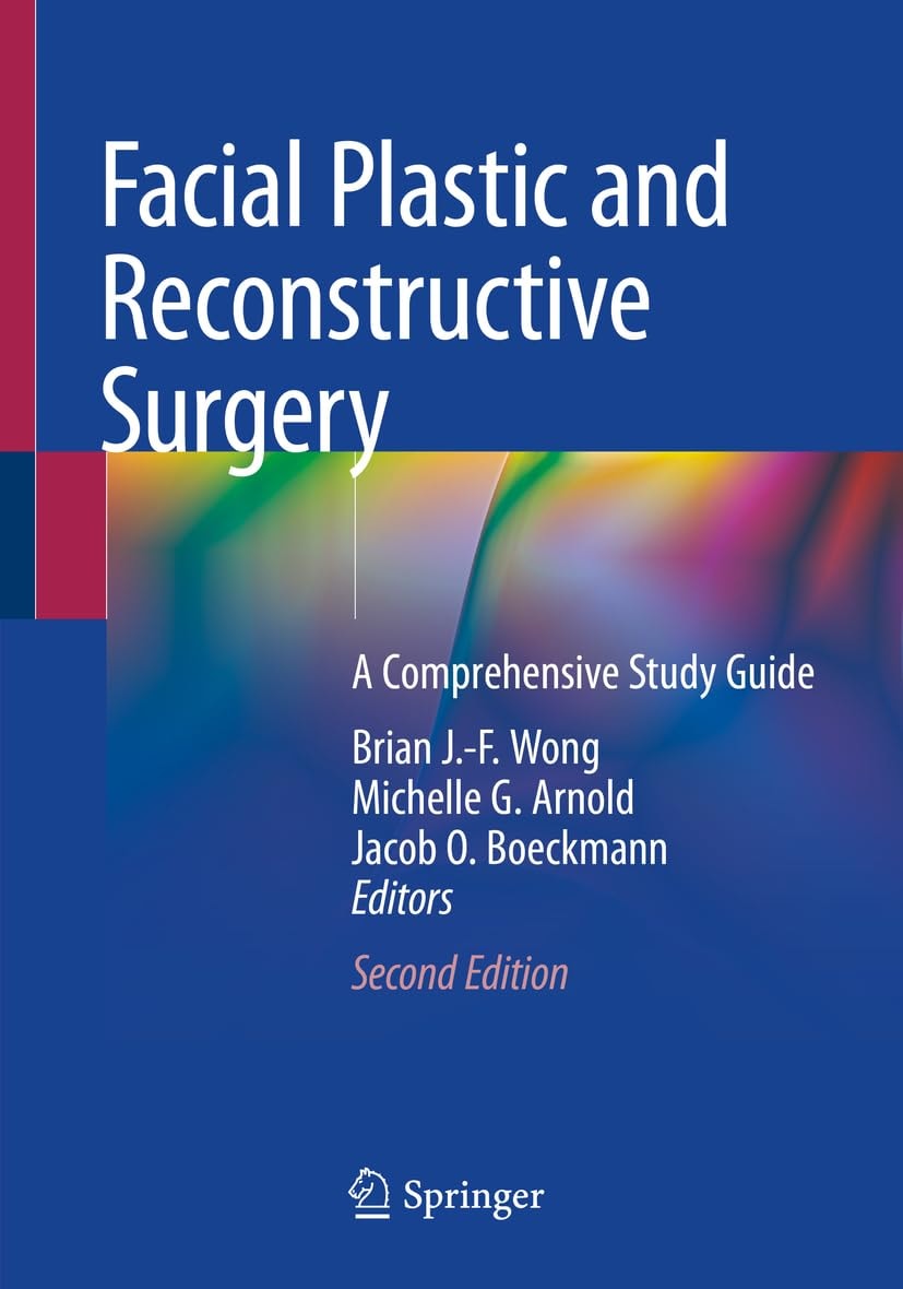Facial Plastic and Reconstructive Surgery A Comprehensive Study Guide by Brian J.-F. Wong
