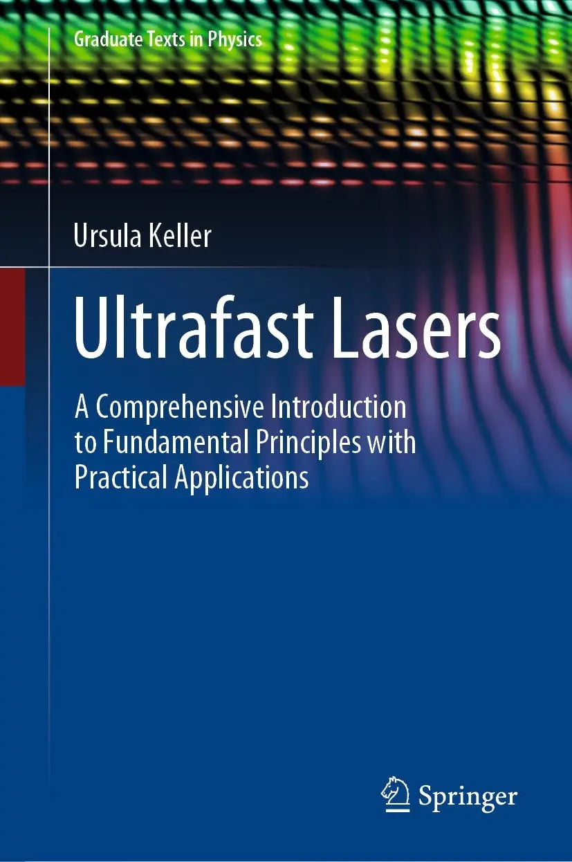 Ultrafast Lasers A Comprehensive Introduction to Fundamental Principles with Practical Applications by Ursula Keller