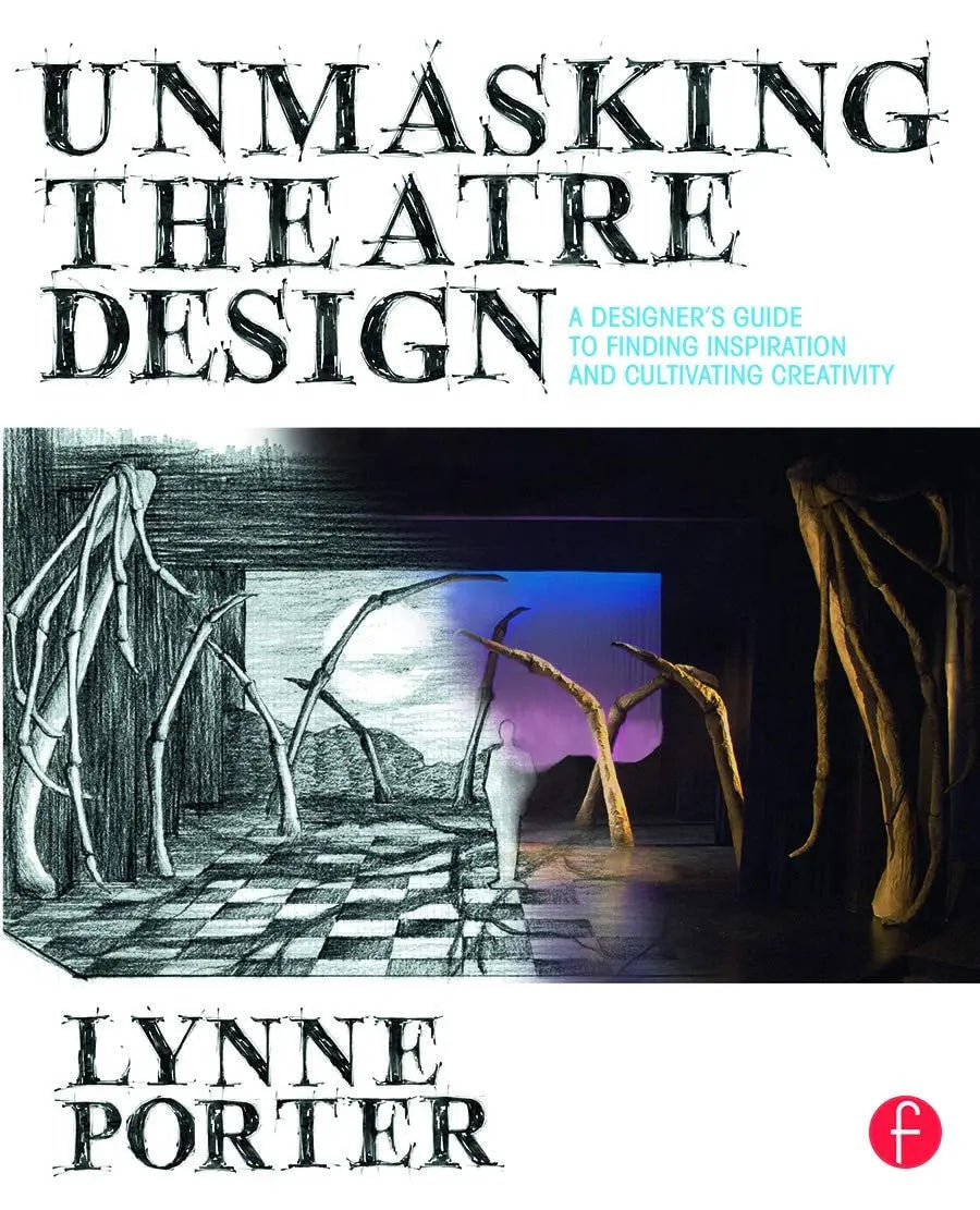 Unmasking Theatre Design A Designer's Guide to Finding Inspiration and Cultivating Creativity by Lynne Porter