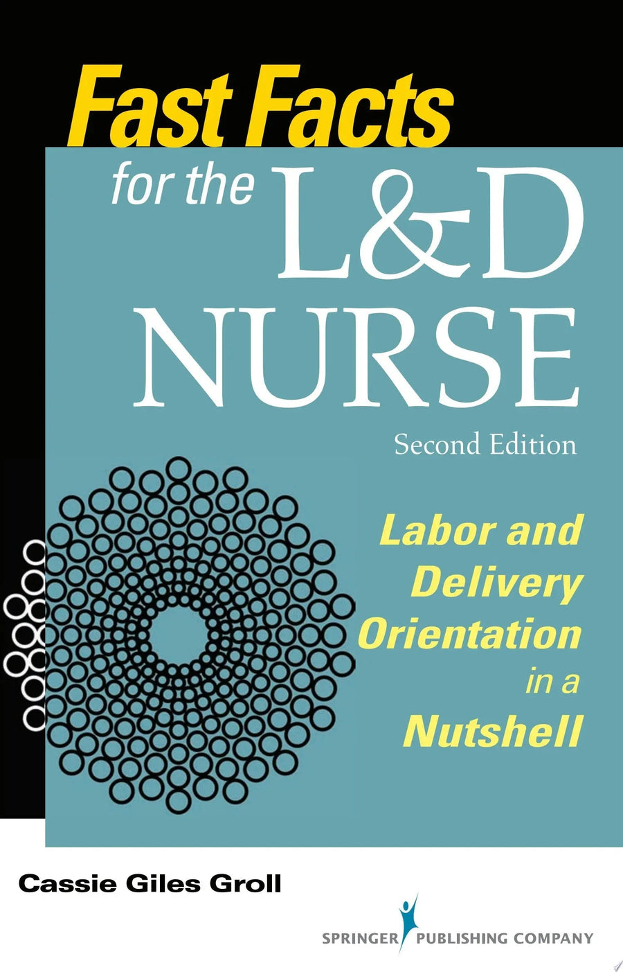 Fast Facts for the L&D Nurse, Second Edition Labor and Delivery Orientation in a Nutshell by Cassie Giles Groll