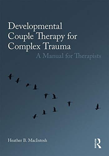 Developmental Couple Therapy for Complex Trauma A Manual for Therapists