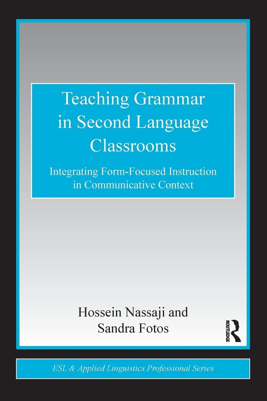 Teaching Grammar in Second Language Classrooms Integrating Form-focused Instruction in Communicative Context by Hossein Nassaji