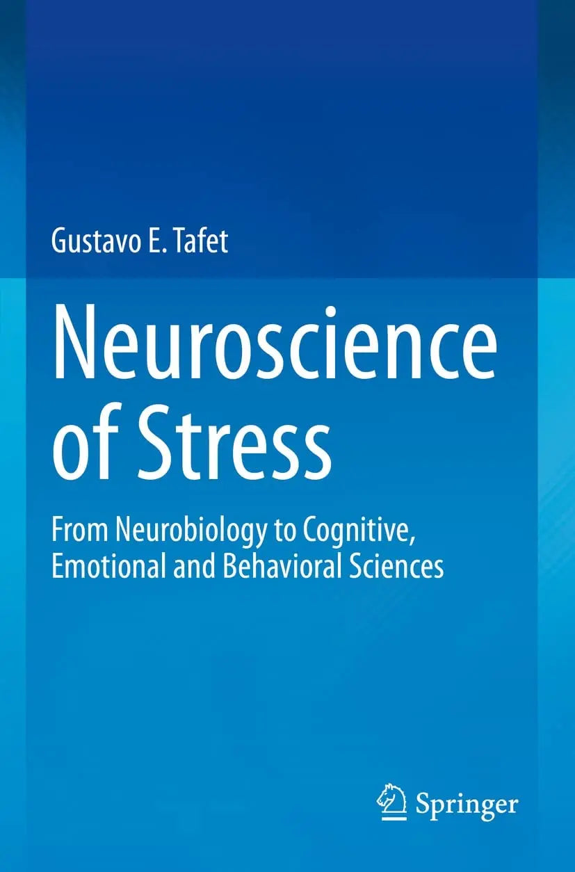 Neuroscience of Stress From Neurobiology to Cognitive, Emotional and Behavioral Sciences by Gustavo E. Tafet