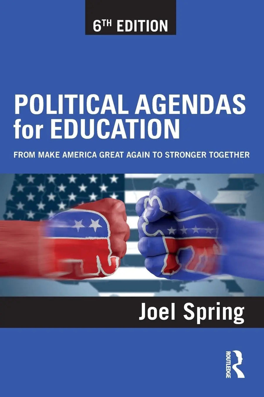 Political Agendas for Education From Make America Great Again to Stronger Together by Joel H. Spring