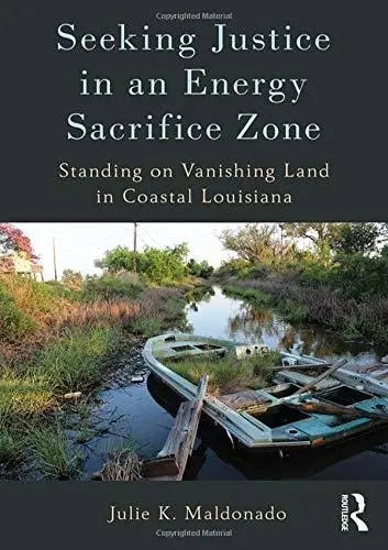 Seeking Justice in an Energy Sacrifice Zone Standing on Vanishing Land in Coastal Louisiana by Julie Koppel Maldonado