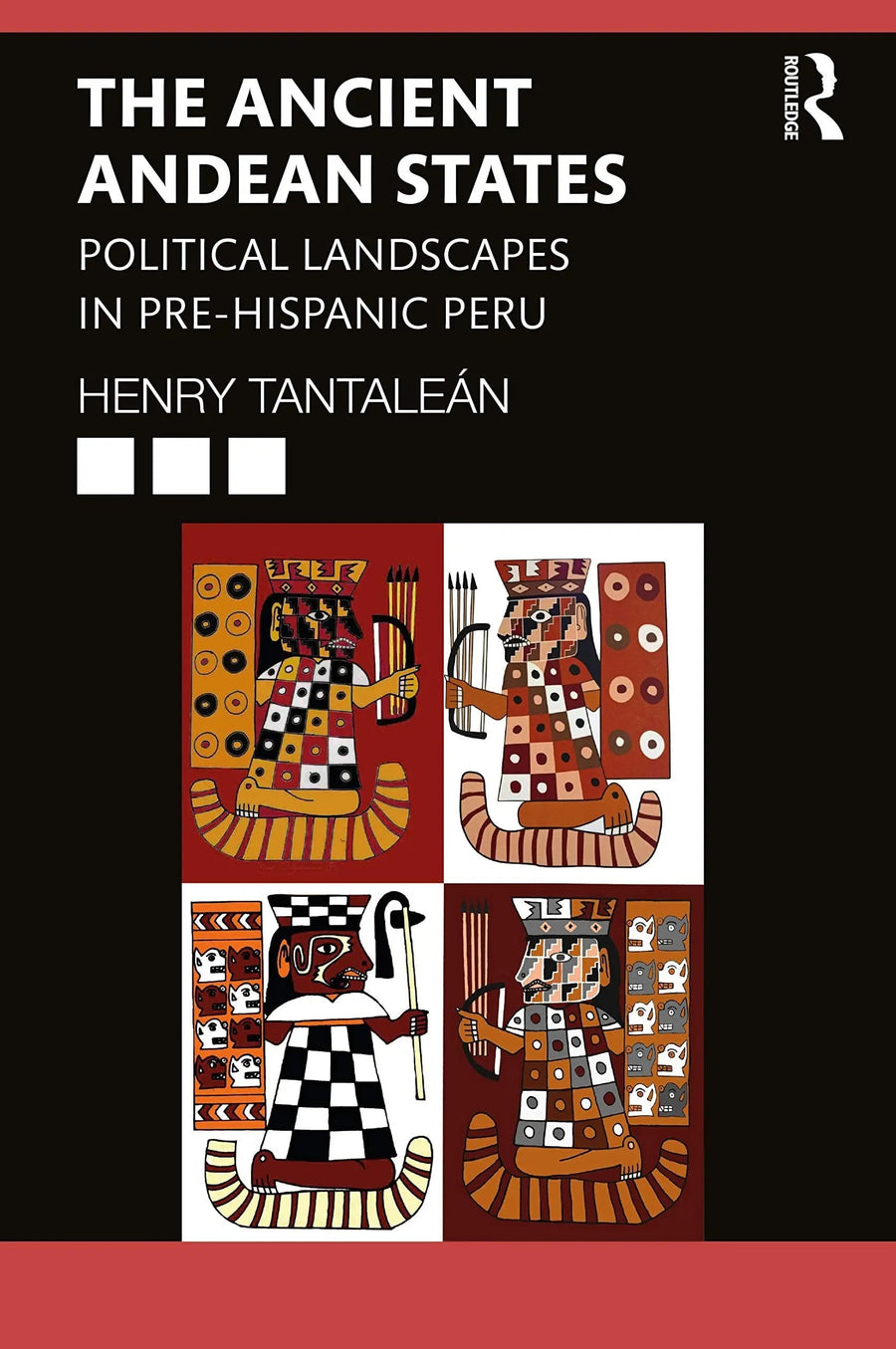 The Ancient Andean States Political Landscapes in Pre-Hispanic Peru by Henry Tantaleán