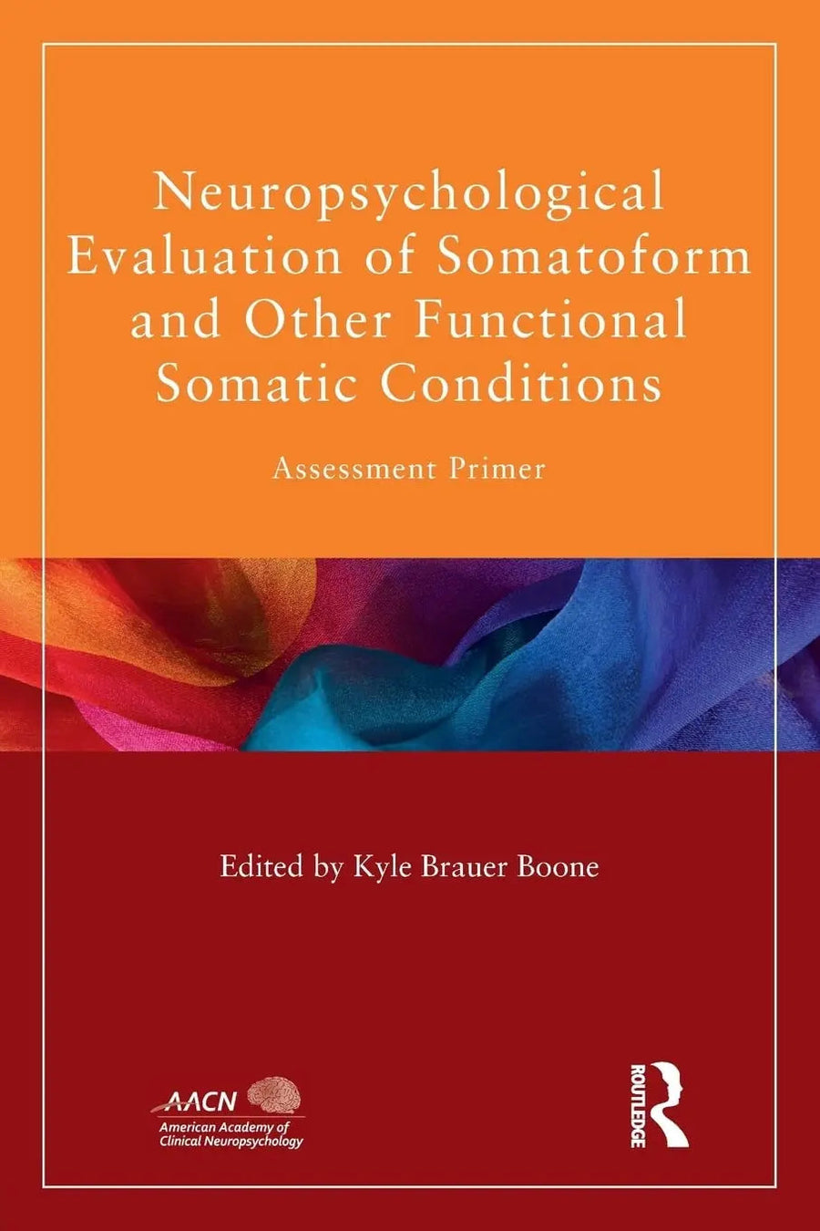 Neuropsychological Evaluation of Somatoform and Other Functional Somatic Conditions Assessment Primer by Kyle Brauer Boone