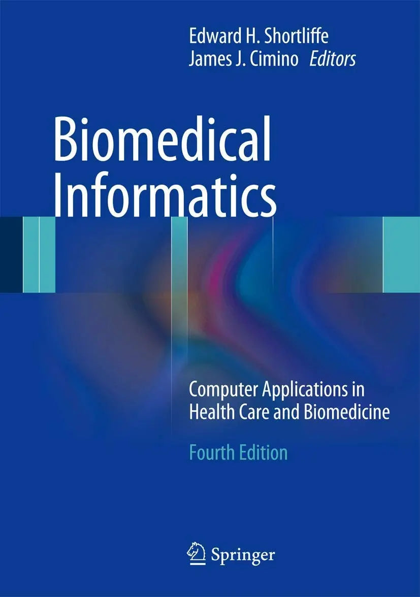 Biomedical Informatics Computer Applications in Health Care and Biomedicine by Edward H. Shortliffe