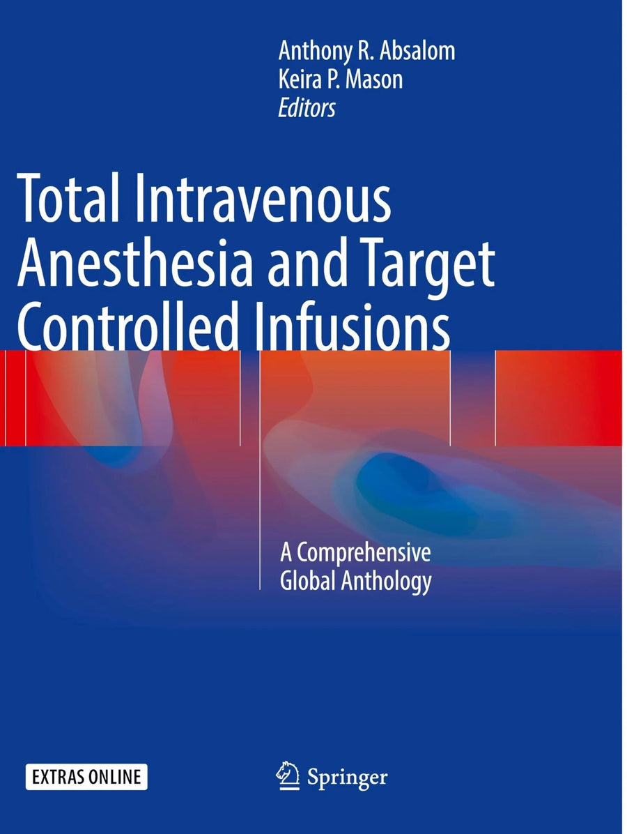 Total Intravenous Anesthesia and Target Controlled Infusions A Comprehensive Global Anthology by Anthony R. Absalom