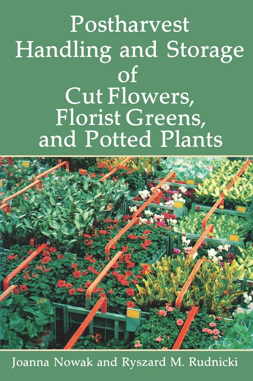Postharvest Handling and Storage of Cut Flowers, Florist Greens, and Potted Plants by Joanna Nowak