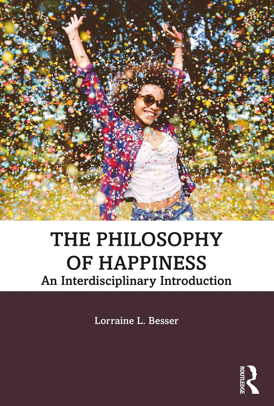 The Philosophy of Happiness An Interdisciplinary Introduction by Lorraine L. Besser