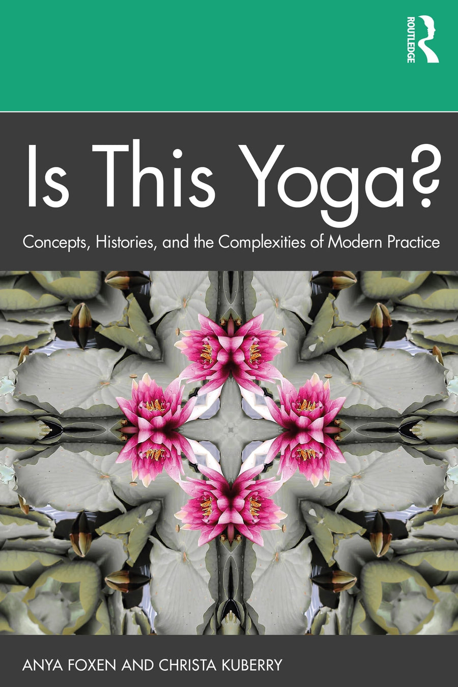 Is this Yoga? Concepts, Histories, and the Complexities of Modern Practice by Anya P. Foxen
