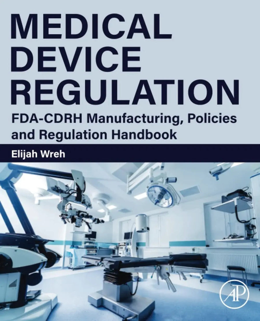 Medical Device Regulation FDA-CDRH Manufacturing, Policies and Regulation Handbook by Elijah Wreh
