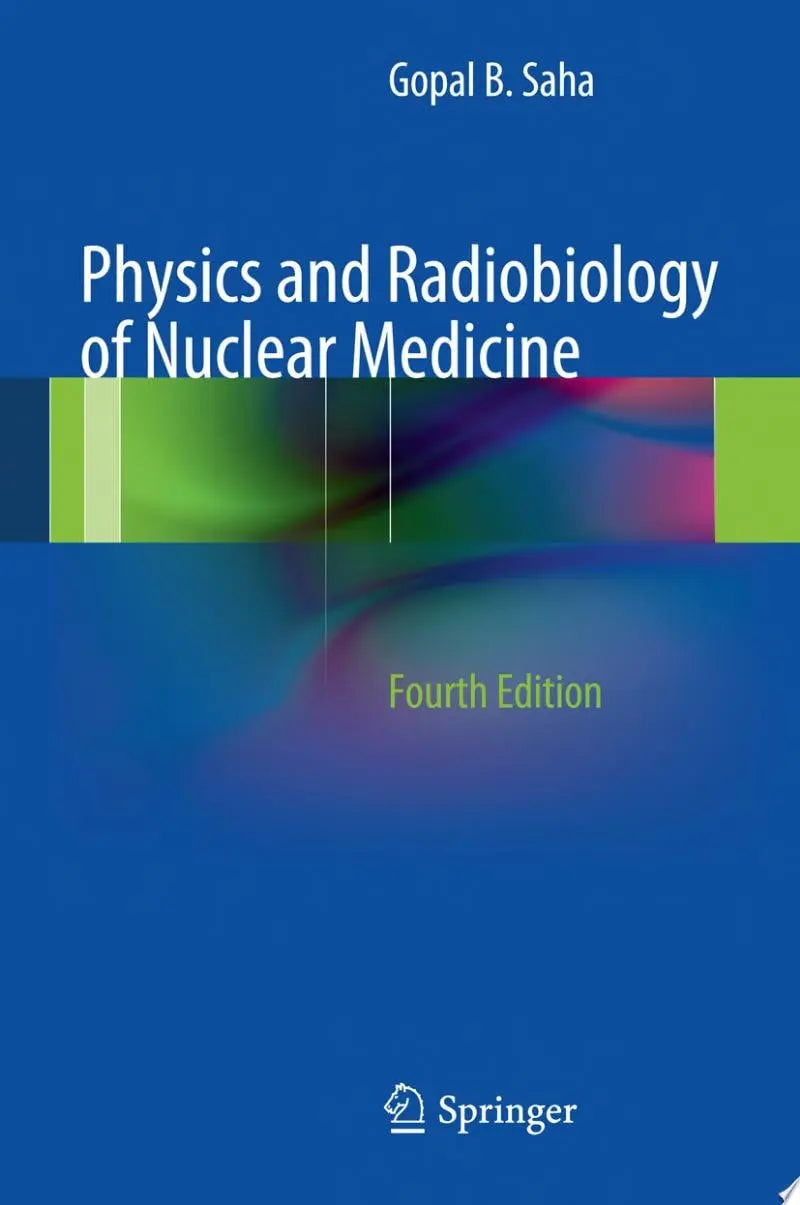 Physics and Radiobiology of Nuclear Medicine by Gopal B. Saha