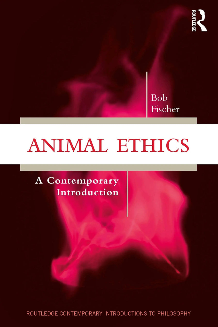 Animal Ethics A Contemporary Introduction by Bob Fischer