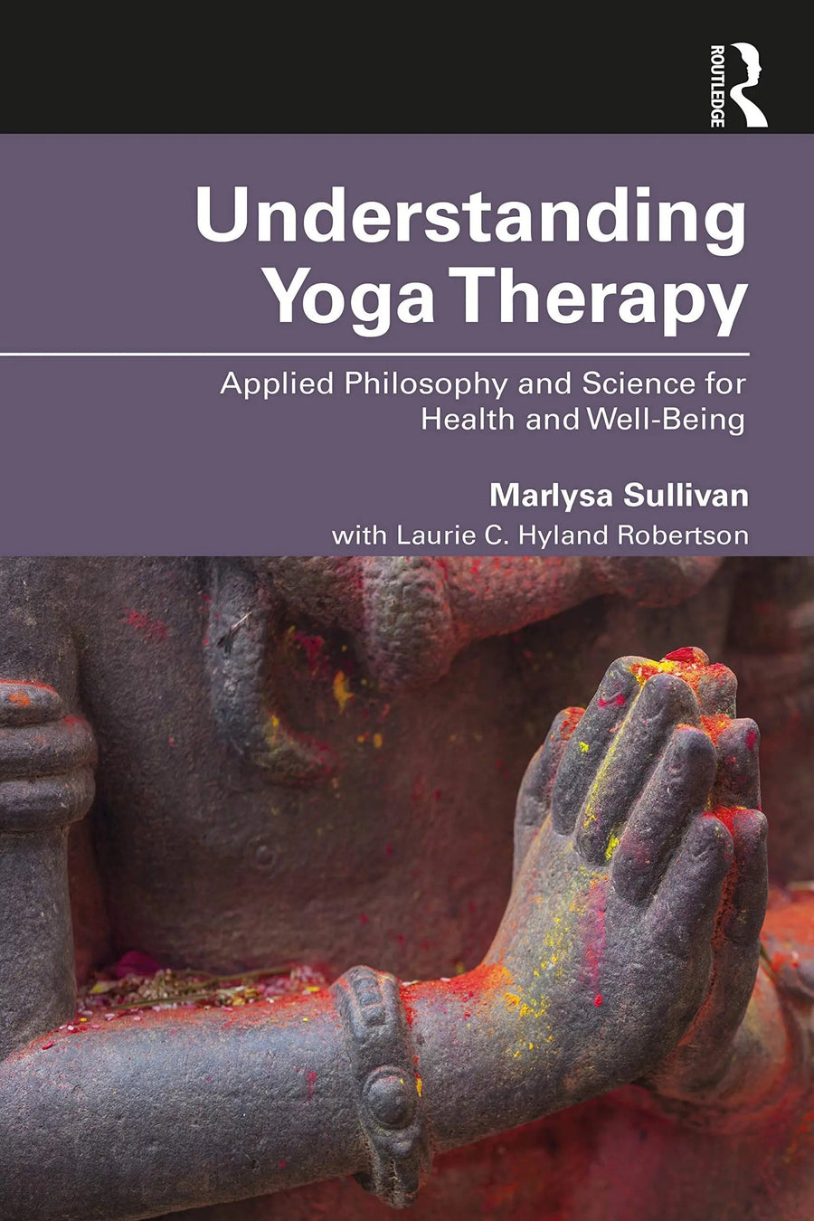 Understanding Yoga Therapy Applied Philosophy and Science for Health and Well-Being by Marlysa Sullivan