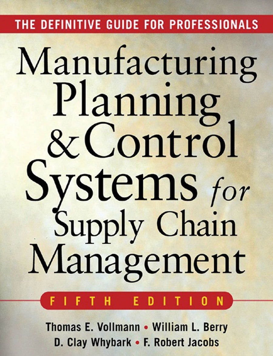 MANUFACTURING PLANNING AND CONTROL SYSTEMS FOR SUPPLY CHAIN MANAGEMENT: The Definitive Guide for Professionals