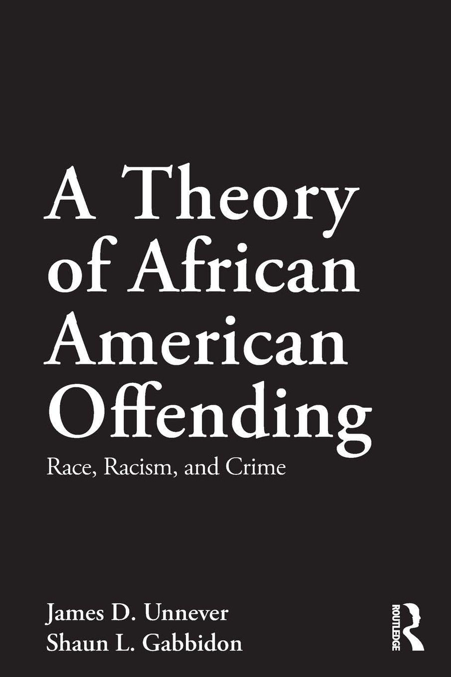 A Theory of African American Offending Race, Racism, and Crime by James D. Unnever