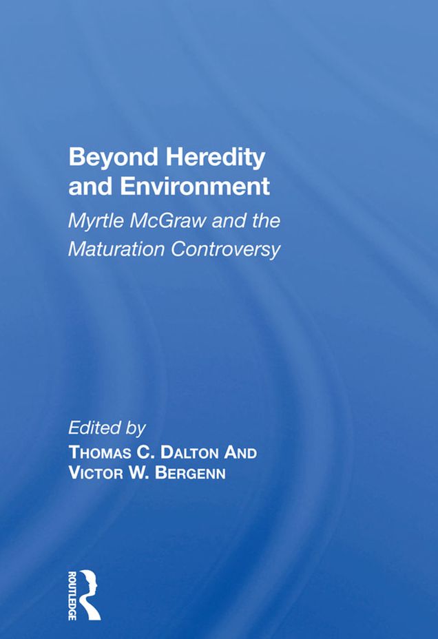 Beyond Heredity And Environment: Myrtle Mcgraw And The Maturation Controversy