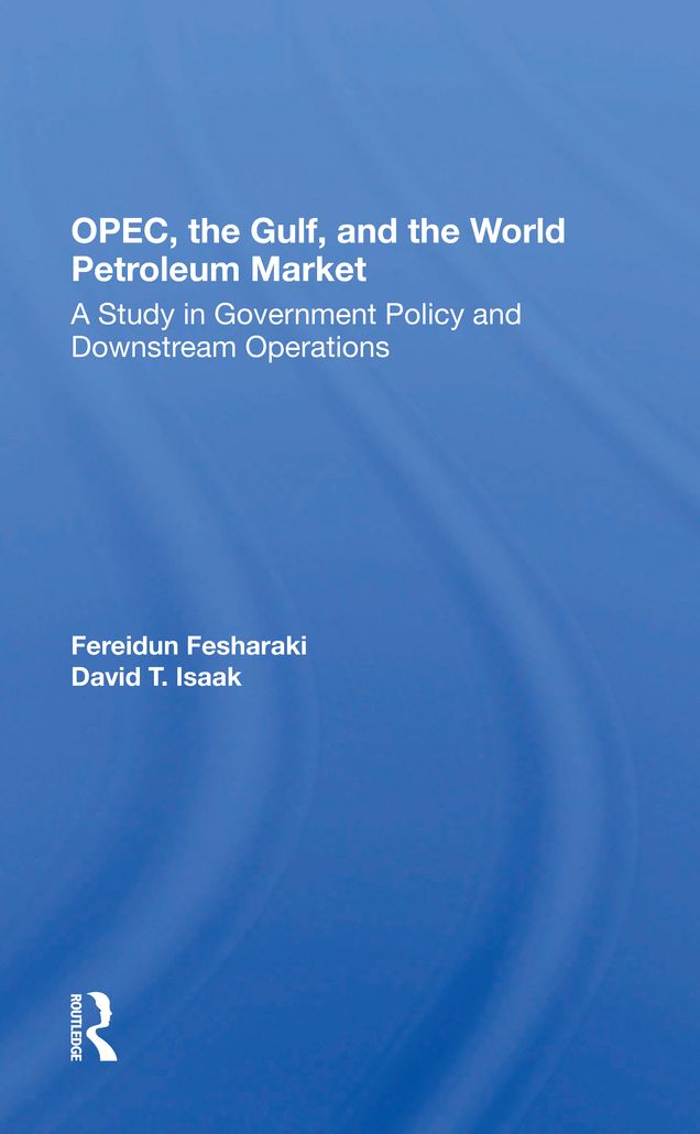 Opec, The Gulf, And The World Petroleum Market: A Study In Government Policy And Downstream Operations