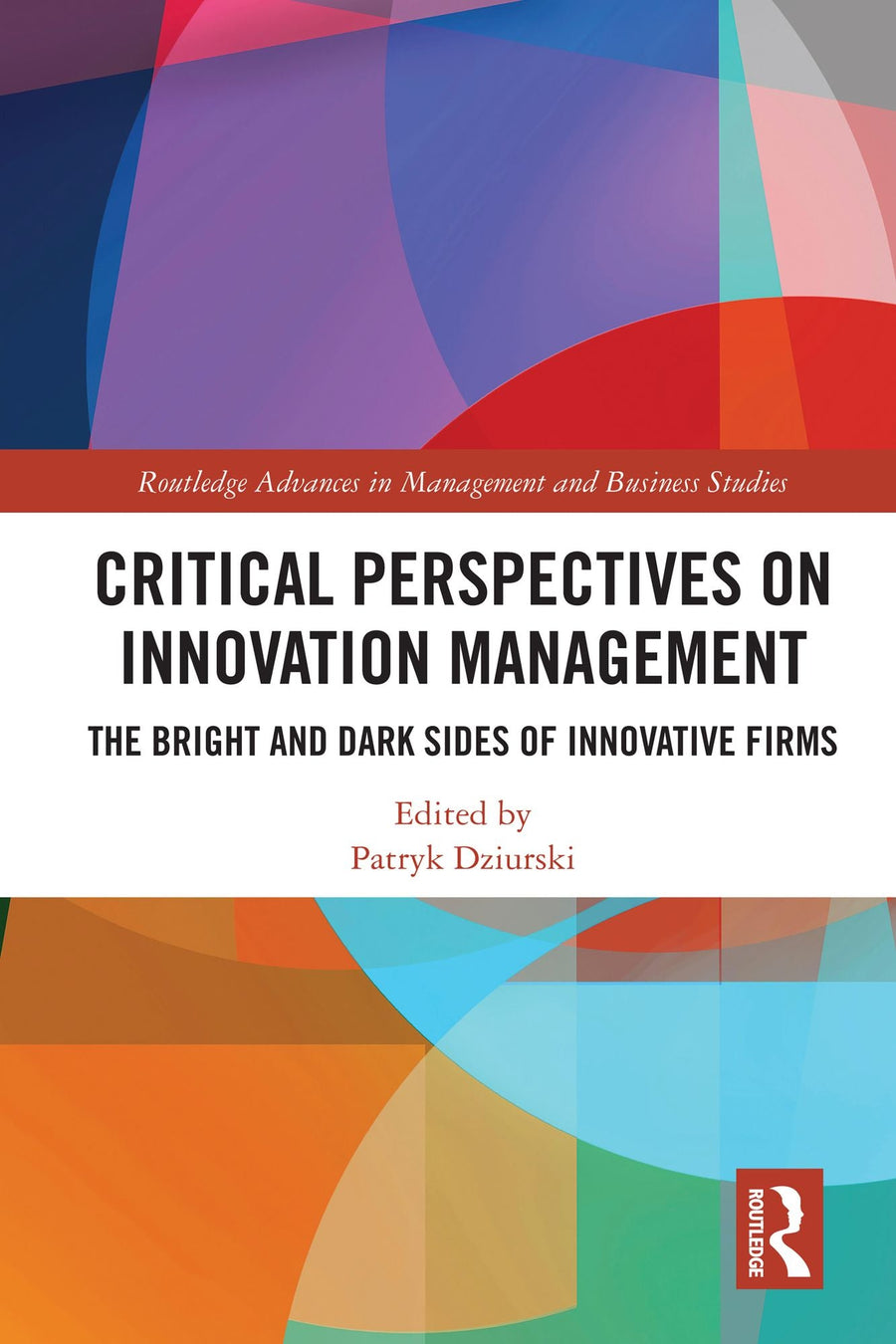 Critical Perspectives on Innovation Management: The Bright and Dark Sides of Innovative Firms