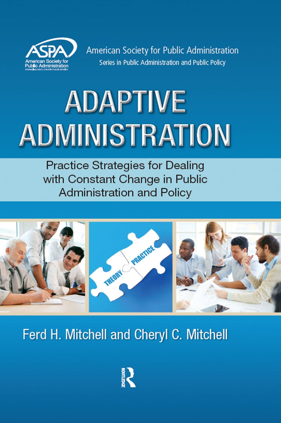 Adaptive Administration: Practice Strategies for Dealing with Constant Change in Public Administration and Policy