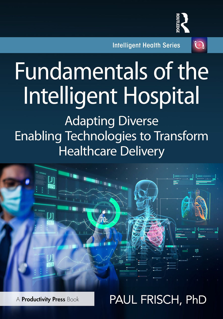 Fundamentals of the Intelligent Hospital: Adapting Diverse Enabling Technologies to Transform Healthcare Delivery