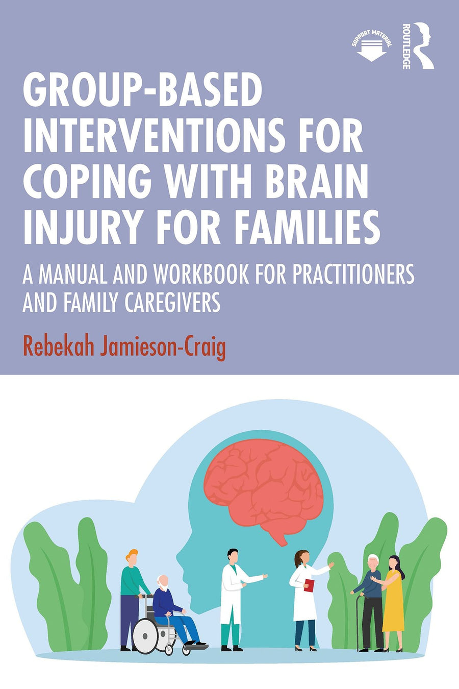 Group-Based Interventions for Coping with Brain Injury for Families: A Manual and Workbook for Practitioners and Family Caregivers