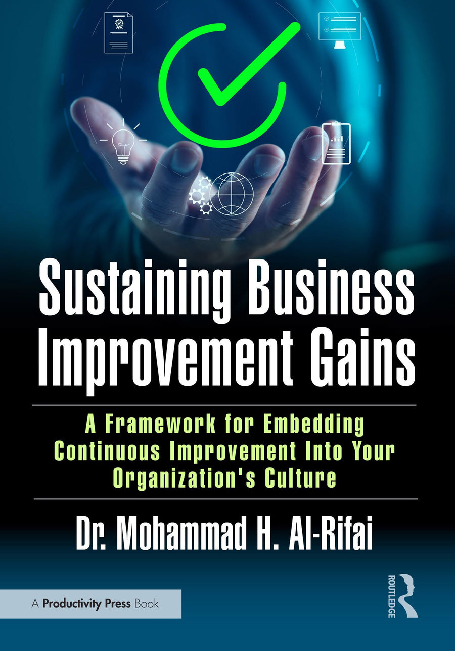Sustaining Business Improvement Gains: A Framework for Embedding Continuous Improvement Into Your Organization's Culture