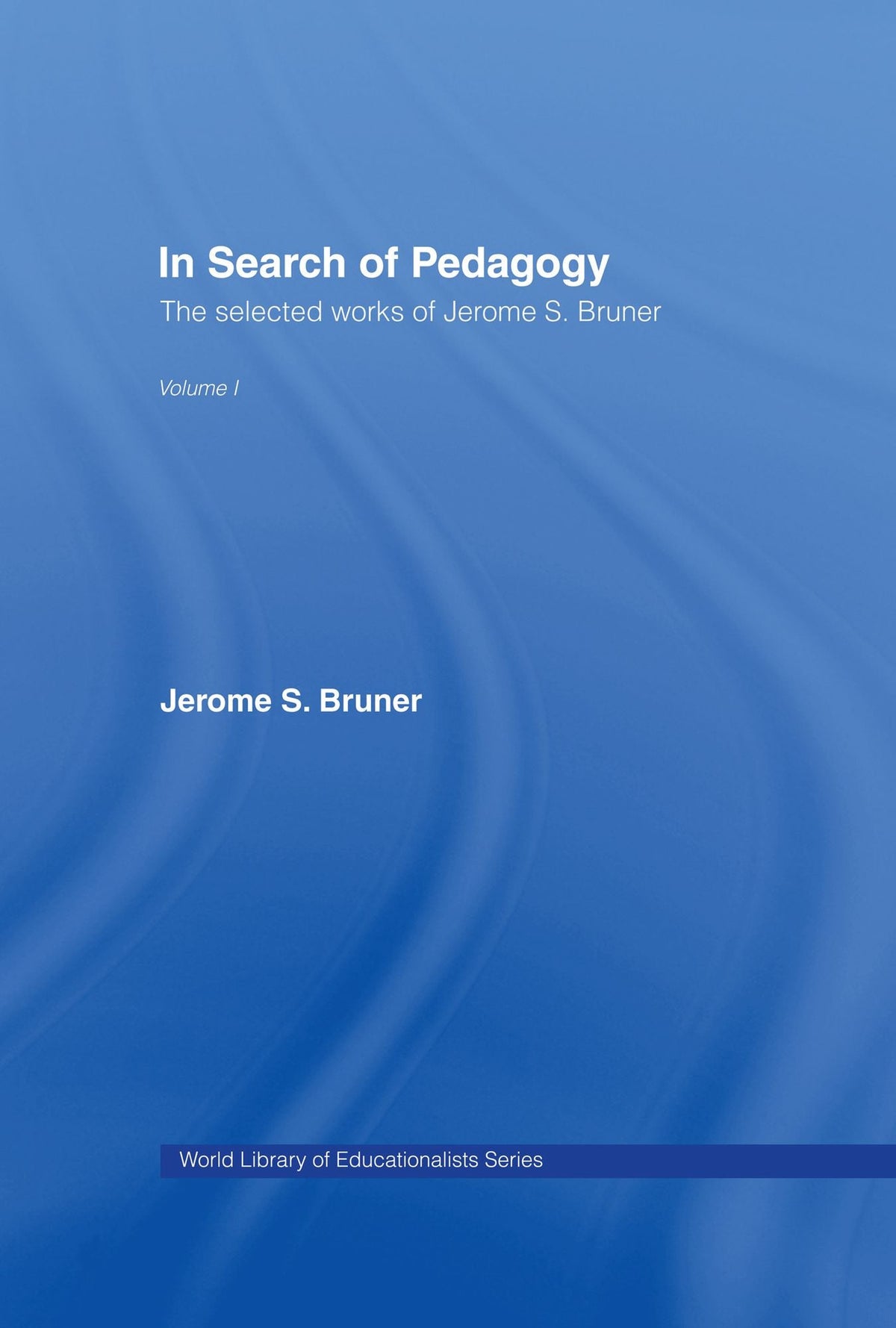 In Search of Pedagogy Volume I: The Selected Works of Jerome Bruner, 1957-1978
