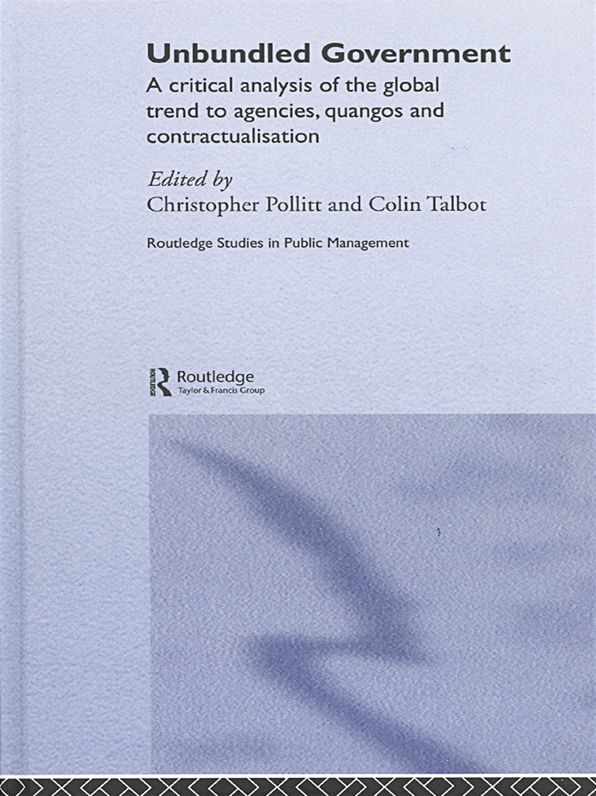 Unbundled Government: A Critical Analysis of the Global Trend to Agencies, Quangos and Contractualisation