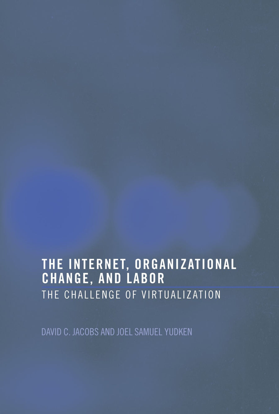 The Internet, Organizational Change and Labor: The Challenge of Virtualization
