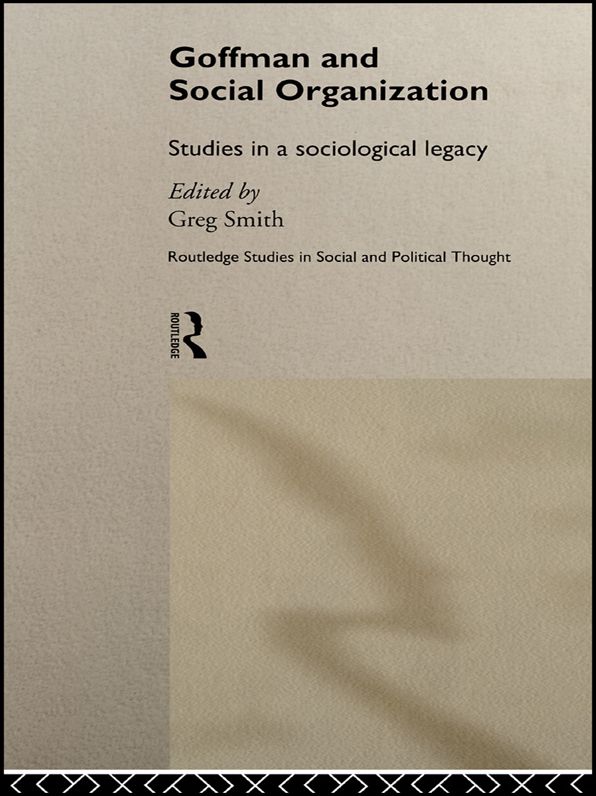 Goffman and Social Organization: Studies of a Sociological Legacy
