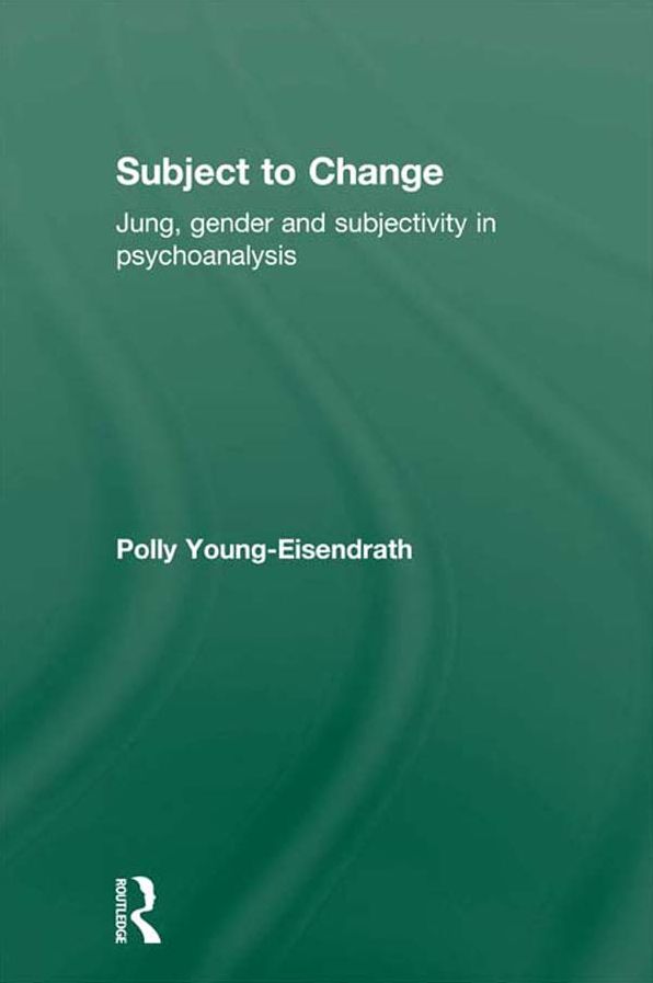 Subject to Change: Jung, Gender and Subjectivity in Psychoanalysis
