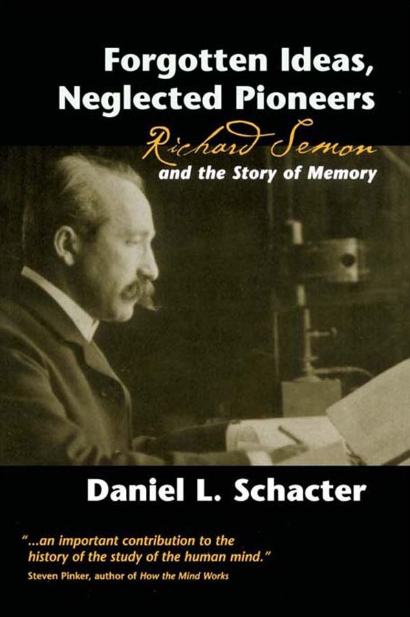 Forgotten Ideas, Neglected Pioneers: Richard Semon and the Story of Memory