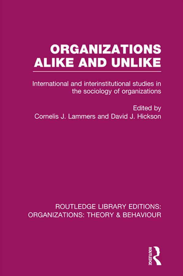 Organizations Alike and Unlike (RLE: Organizations): International and Inter-Institutional Studies in the Sociology of Organizations
