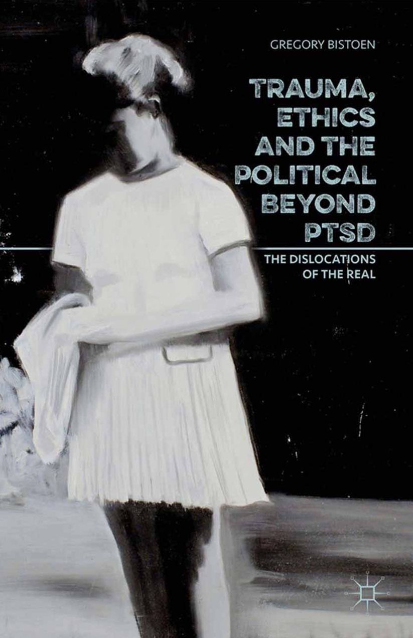 Trauma, Ethics and the Political Beyond PTSD: The Dislocations of the Real