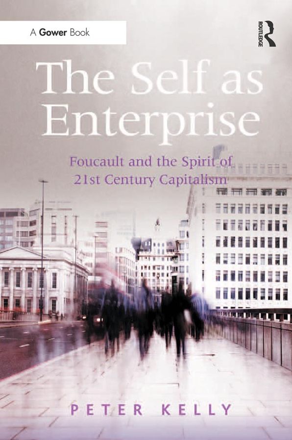The Self as Enterprise: Foucault and the Spirit of 21st Century Capitalism