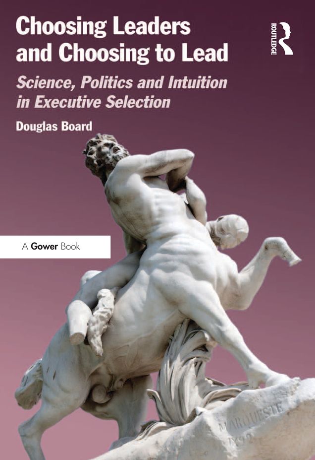 Choosing Leaders and Choosing to Lead: Science, Politics and Intuition in Executive Selection