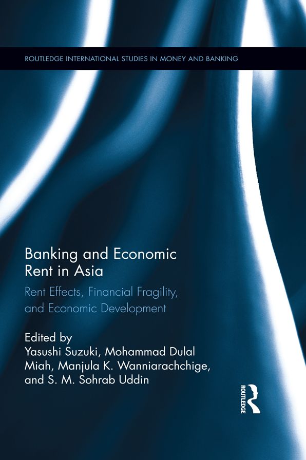 Banking and Economic Rent in Asia: Rent Effects, Financial Fragility, and Economic Development
