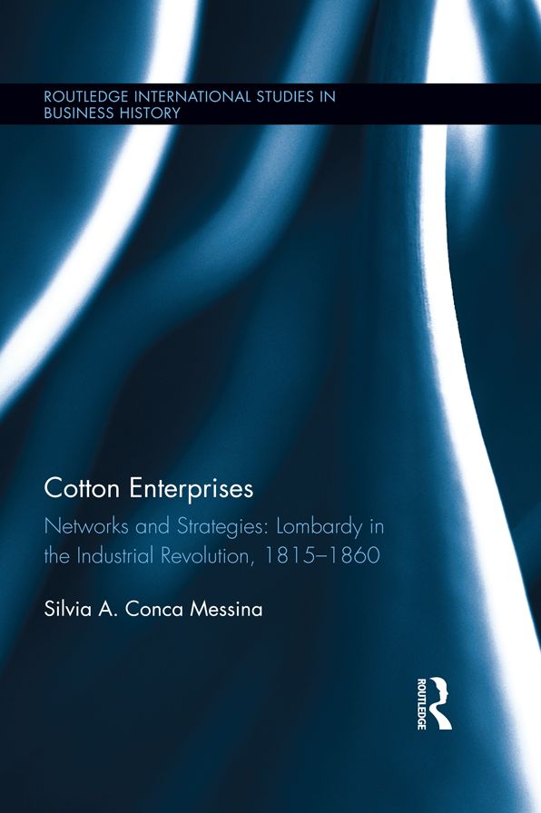 Cotton Enterprises: Networks and Strategies: Lombardy in the Industrial Revolution, 1815-1860